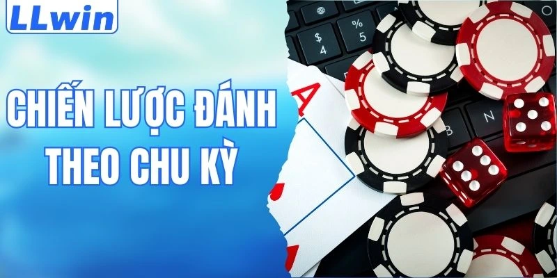 Chiến Lược Đánh Theo Chu Kỳ - Bí Quyết Săn Thưởng LLwin 7 Chiến Lược Đánh Theo Chu Kỳ - Bí Quyết Săn Thưởng LLwin