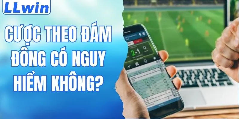 Cược Theo Đám Đông Có Nguy Hiểm Không? Sự Thật Ít Ai Nói