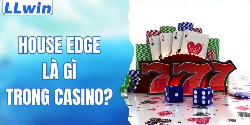 House Edge Là Gì Trong Casino LLwin? Bí Mật Giành Thưởng Lớn 1 House Edge Là Gì Trong Casino LLwin? Bí Mật Giành Thưởng Lớn