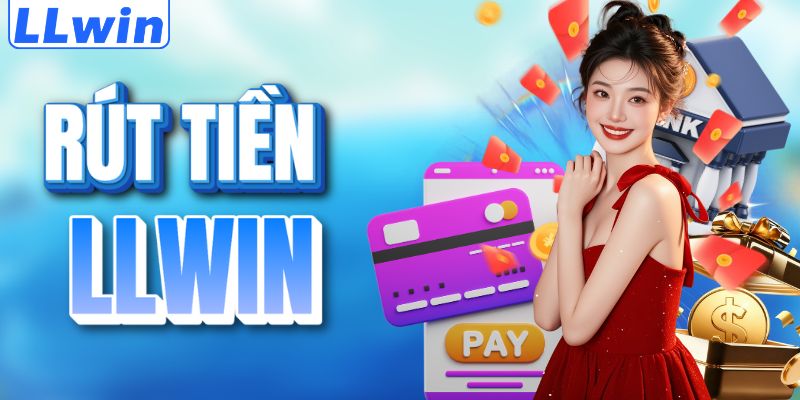 LLWIN - Nền Tảng Giải Trí Trực Tuyến Uy Tín Top #1 Châu Á 6 Rút tiền LLWIN an toàn và nhanh chóng